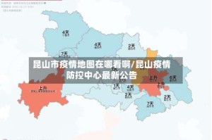 昆山市疫情地图在哪看啊/昆山疫情防控中心最新公告