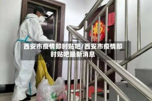 西安市疫情即时贴吧/西安市疫情即时贴吧最新消息
