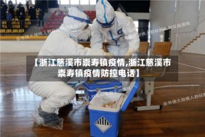 【浙江慈溪市崇寿镇疫情,浙江慈溪市崇寿镇疫情防控电话】