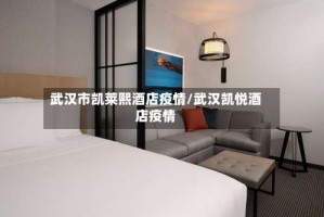 武汉市凯莱熙酒店疫情/武汉凯悦酒店疫情