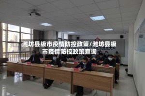 潍坊县级市疫情防控政策/潍坊县级市疫情防控政策查询