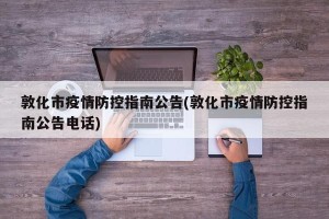 敦化市疫情防控指南公告(敦化市疫情防控指南公告电话)
