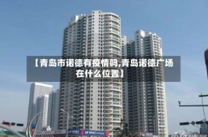 【青岛市诺德有疫情吗,青岛诺德广场在什么位置】