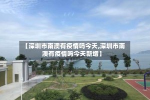 【深圳市南澳有疫情吗今天,深圳市南澳有疫情吗今天新增】