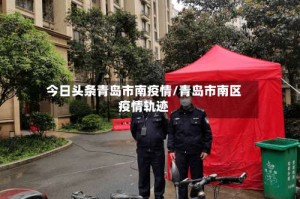 今日头条青岛市南疫情/青岛市南区疫情轨迹