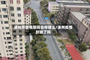 涿州市疫情期间会停暖么/涿州疫情封城了吗