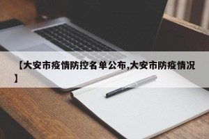 【大安市疫情防控名单公布,大安市防疫情况】