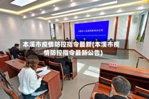 本溪市疫情防控指令最新(本溪市疫情防控指令最新公告)