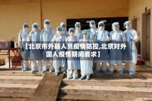 【北京市外籍人员疫情防控,北京对外国人疫情期间要求】