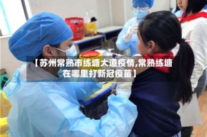 【苏州常熟市练塘大道疫情,常熟练塘在哪里打新冠疫苗】