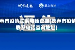 长春市疫情联系电话查询(长春市疫情联系电话查询地址)