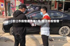 【晋江市疫情通告第1号,晋江市疫情情况】