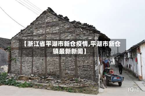 【浙江省平湖市新仓疫情,平湖市新仓镇最新新闻】-第1张图片