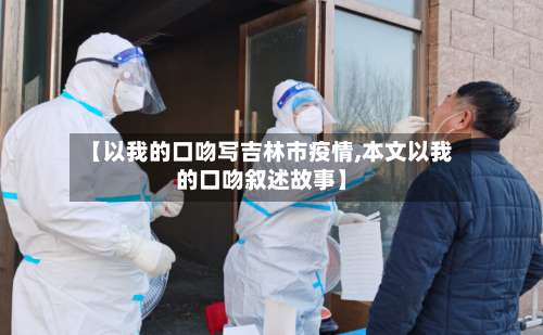 【以我的口吻写吉林市疫情,本文以我的口吻叙述故事】-第1张图片