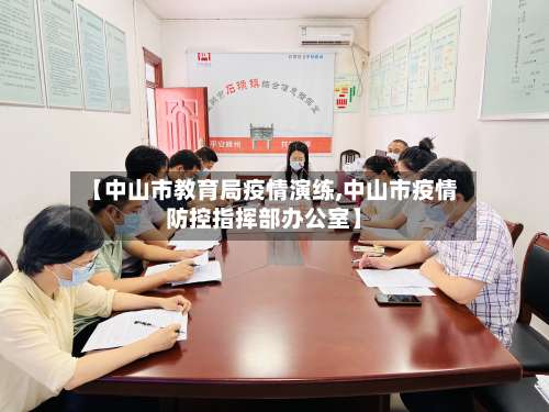 【中山市教育局疫情演练,中山市疫情防控指挥部办公室】-第1张图片
