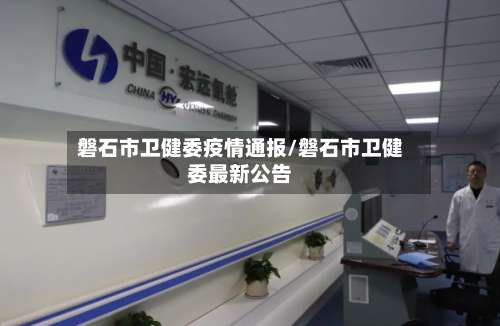 磐石市卫健委疫情通报/磐石市卫健委最新公告-第1张图片