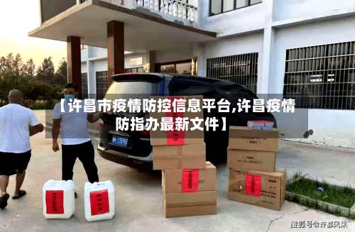 【许昌市疫情防控信息平台,许昌疫情防指办最新文件】-第2张图片