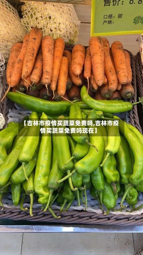 【吉林市疫情买蔬菜免费吗,吉林市疫情买蔬菜免费吗现在】-第3张图片