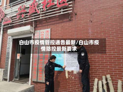白山市疫情管控通告最新/白山市疫情防控最新要求-第1张图片