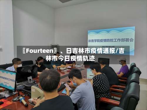 〖Fourteen〗、日吉林市疫情通报/吉林市今日疫情轨迹-第2张图片