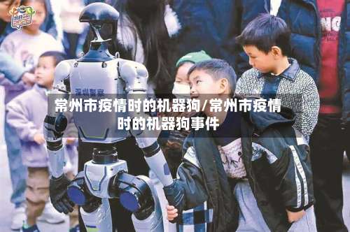 常州市疫情时的机器狗/常州市疫情时的机器狗事件-第3张图片