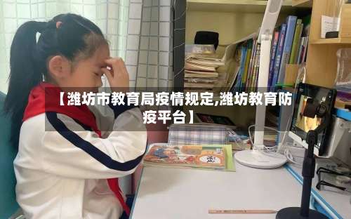 【潍坊市教育局疫情规定,潍坊教育防疫平台】-第3张图片
