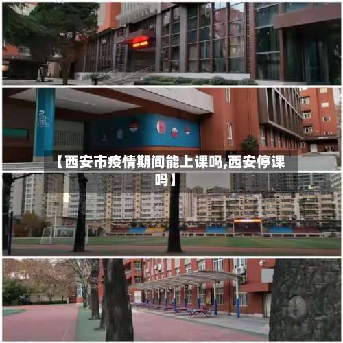 【西安市疫情期间能上课吗,西安停课吗】-第3张图片