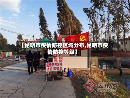 【昆明市疫情防控区域分布,昆明市疫情防控等级】-第1张图片