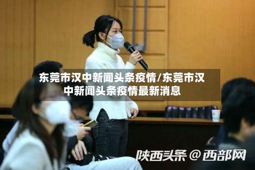 东莞市汉中新闻头条疫情/东莞市汉中新闻头条疫情最新消息-第1张图片