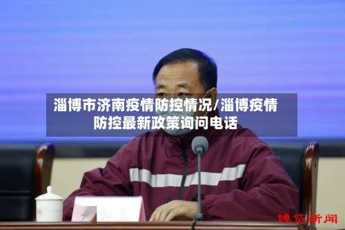 淄博市济南疫情防控情况/淄博疫情防控最新政策询问电话-第1张图片