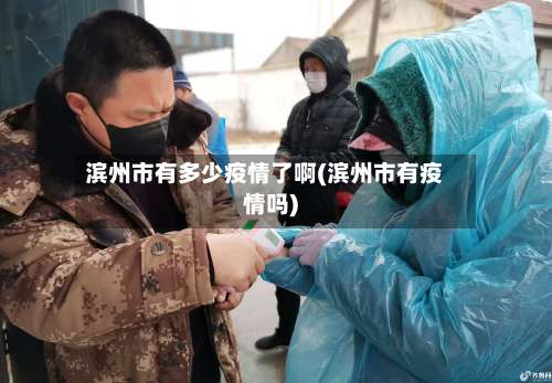 滨州市有多少疫情了啊(滨州市有疫情吗)-第1张图片