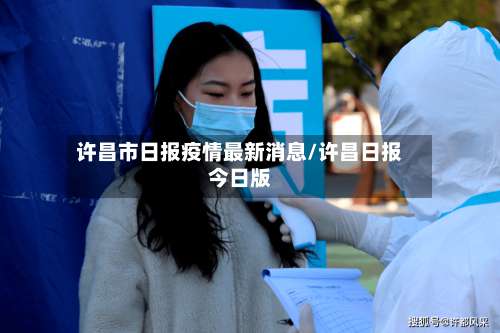 许昌市日报疫情最新消息/许昌日报今日版-第1张图片