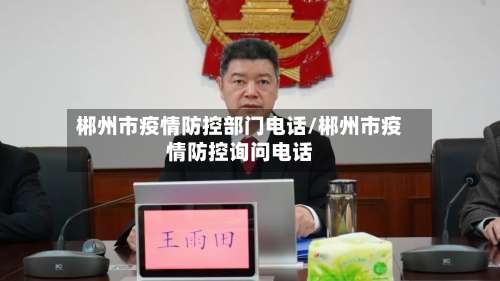 郴州市疫情防控部门电话/郴州市疫情防控询问电话-第3张图片