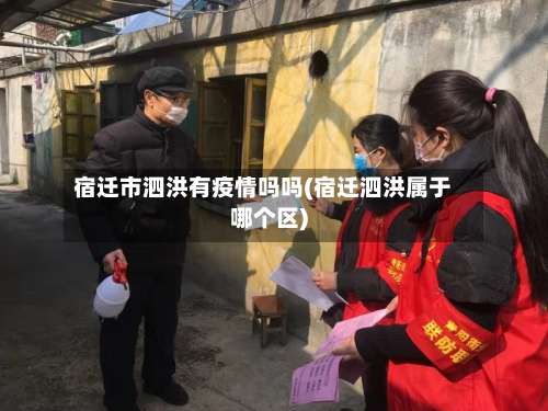 宿迁市泗洪有疫情吗吗(宿迁泗洪属于哪个区)-第1张图片