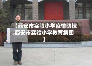 【西安市实验小学疫情防控,西安市实验小学教育集团】-第3张图片